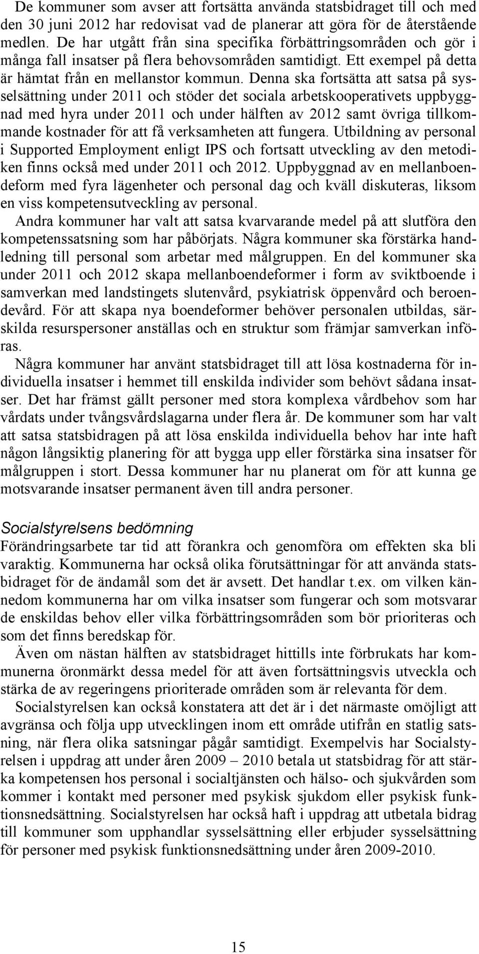 Denna ska fortsätta att satsa på sysselsättning under 2011 och stöder det sociala arbetskooperativets uppbyggnad med hyra under 2011 och under hälften av 2012 samt övriga tillkommande kostnader för