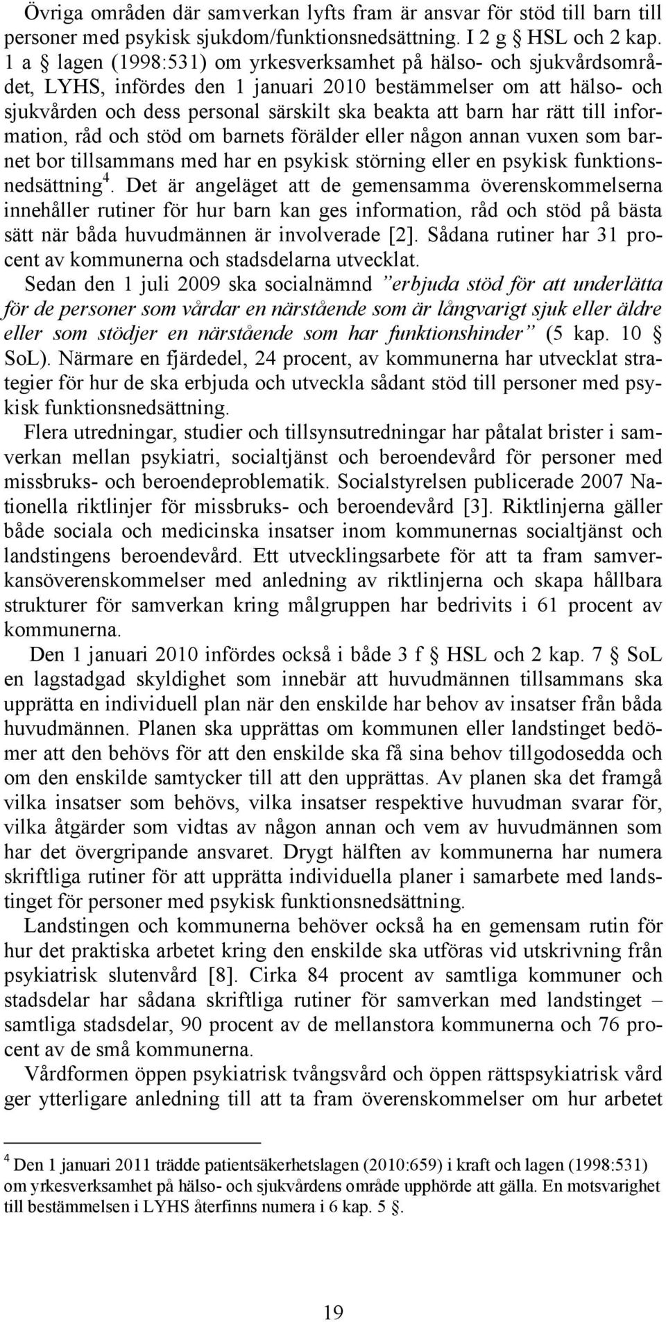 rätt till information, råd och stöd om barnets förälder eller någon annan vuxen som barnet bor tillsammans med har en psykisk störning eller en psykisk funktionsnedsättning 4.