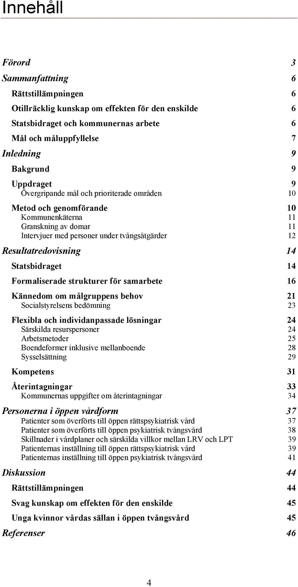 Statsbidraget 14 Formaliserade strukturer för samarbete 16 Kännedom om målgruppens behov 21 Socialstyrelsens bedömning 23 Flexibla och individanpassade lösningar 24 Särskilda resurspersoner 24