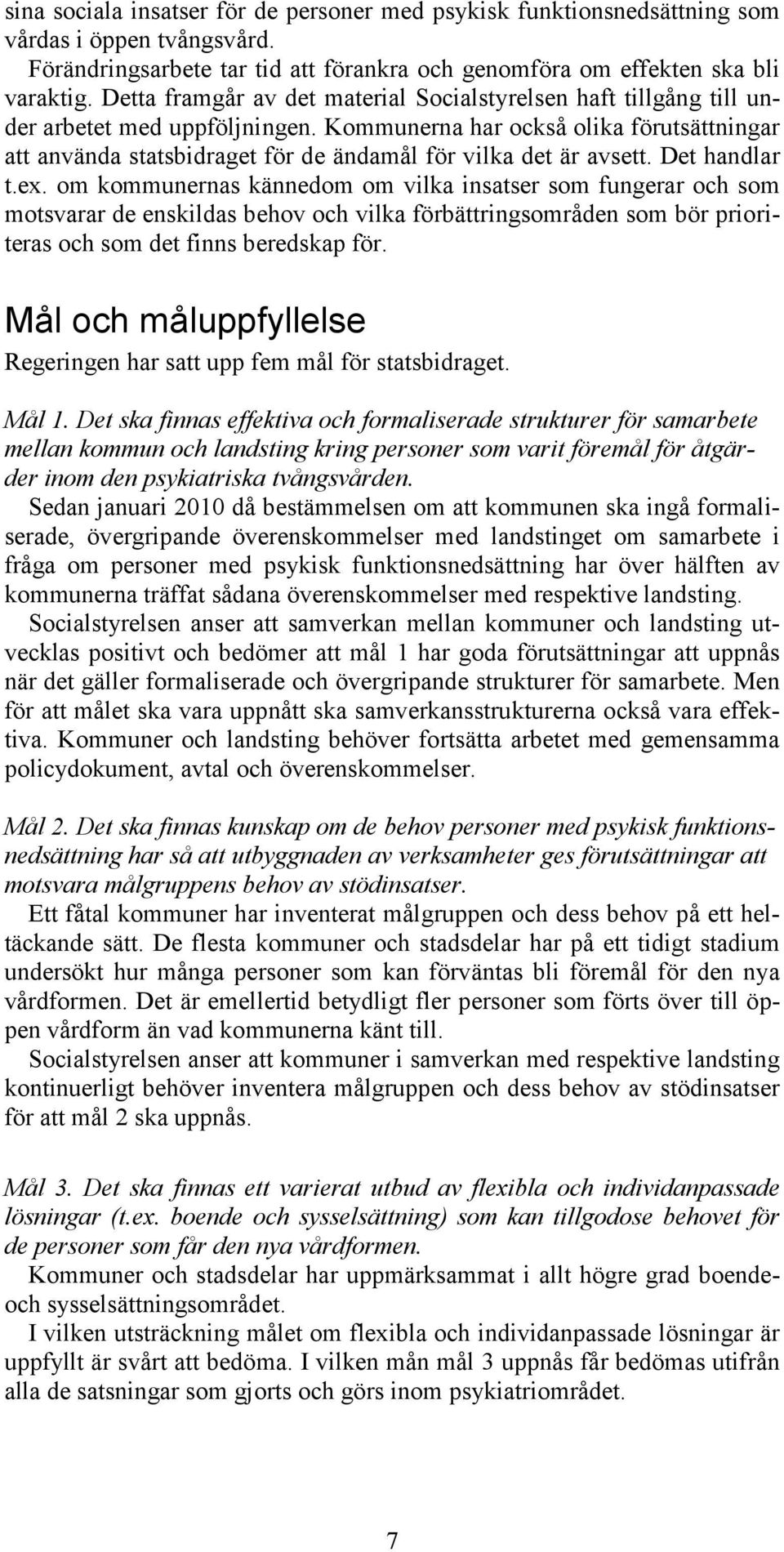 Kommunerna har också olika förutsättningar att använda statsbidraget för de ändamål för vilka det är avsett. Det handlar t.ex.