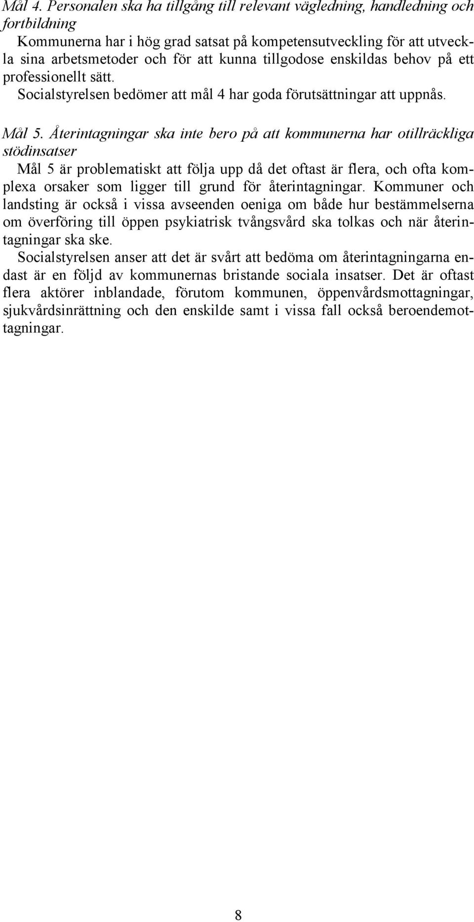 tillgodose enskildas behov på ett professionellt sätt. Socialstyrelsen bedömer att mål 4 har goda förutsättningar att uppnås. Mål 5.