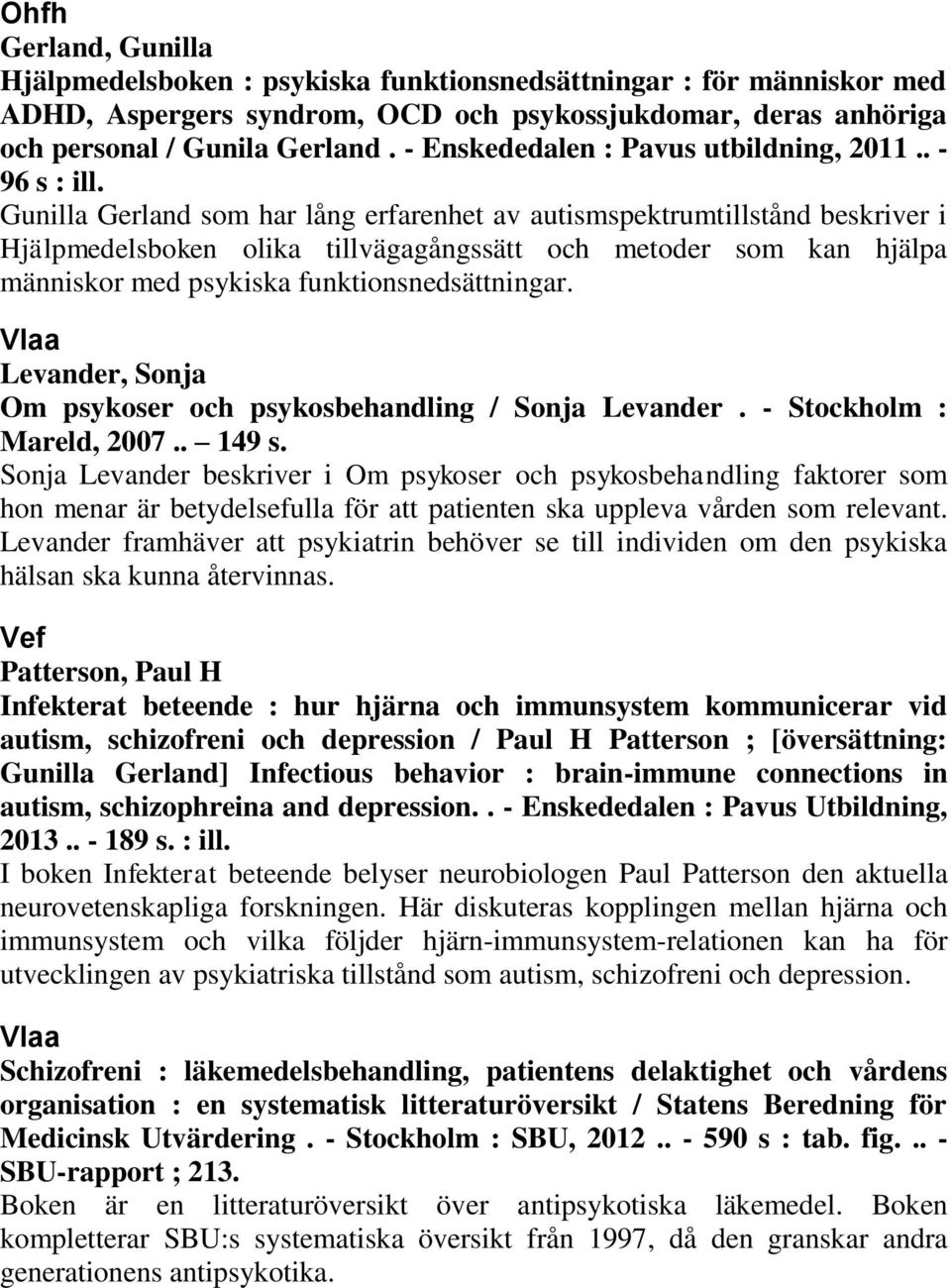 Gunilla Gerland som har lång erfarenhet av autismspektrumtillstånd beskriver i Hjälpmedelsboken olika tillvägagångssätt och metoder som kan hjälpa människor med psykiska funktionsnedsättningar.