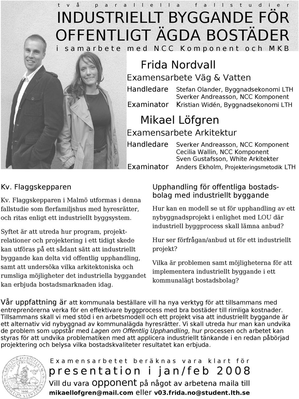 Flaggskepparen i Malmö utformas i denna fallstudie som flerfamiljshus med hyresrätter, och ritas enligt ett industriellt byggsystem.