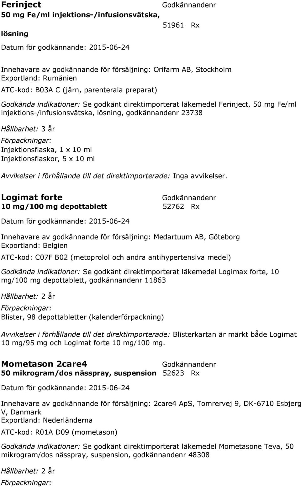 Injektionsflaskor, 5 x 10 ml Avvikelser i förhållande till det direktimporterade: Inga avvikelser.