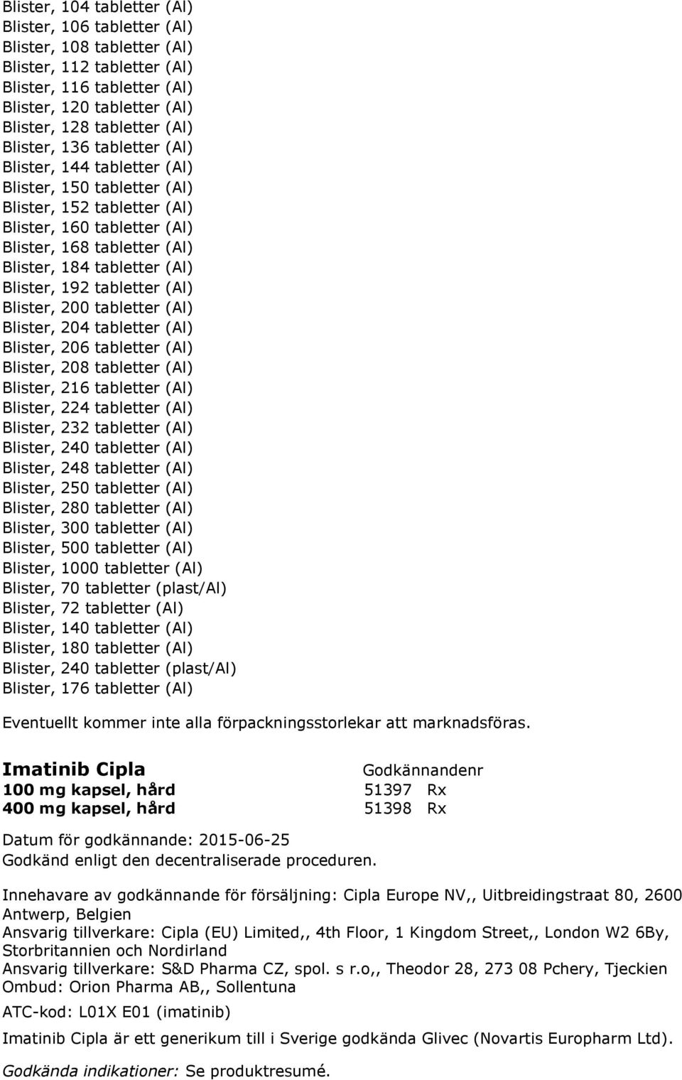 Blister, 192 tabletter (Al) Blister, 200 tabletter (Al) Blister, 204 tabletter (Al) Blister, 206 tabletter (Al) Blister, 208 tabletter (Al) Blister, 216 tabletter (Al) Blister, 224 tabletter (Al)