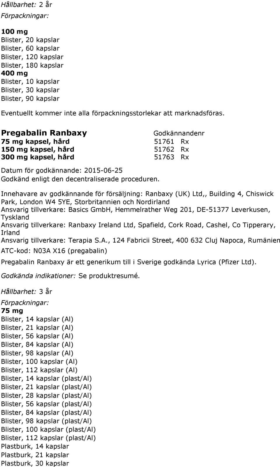 Innehavare av godkännande för försäljning: Ranbaxy (UK) Ltd,, Building 4, Chiswick Park, London W4 5YE, Storbritannien och Nordirland Ansvarig tillverkare: Basics GmbH, Hemmelrather Weg 201, DE-51377