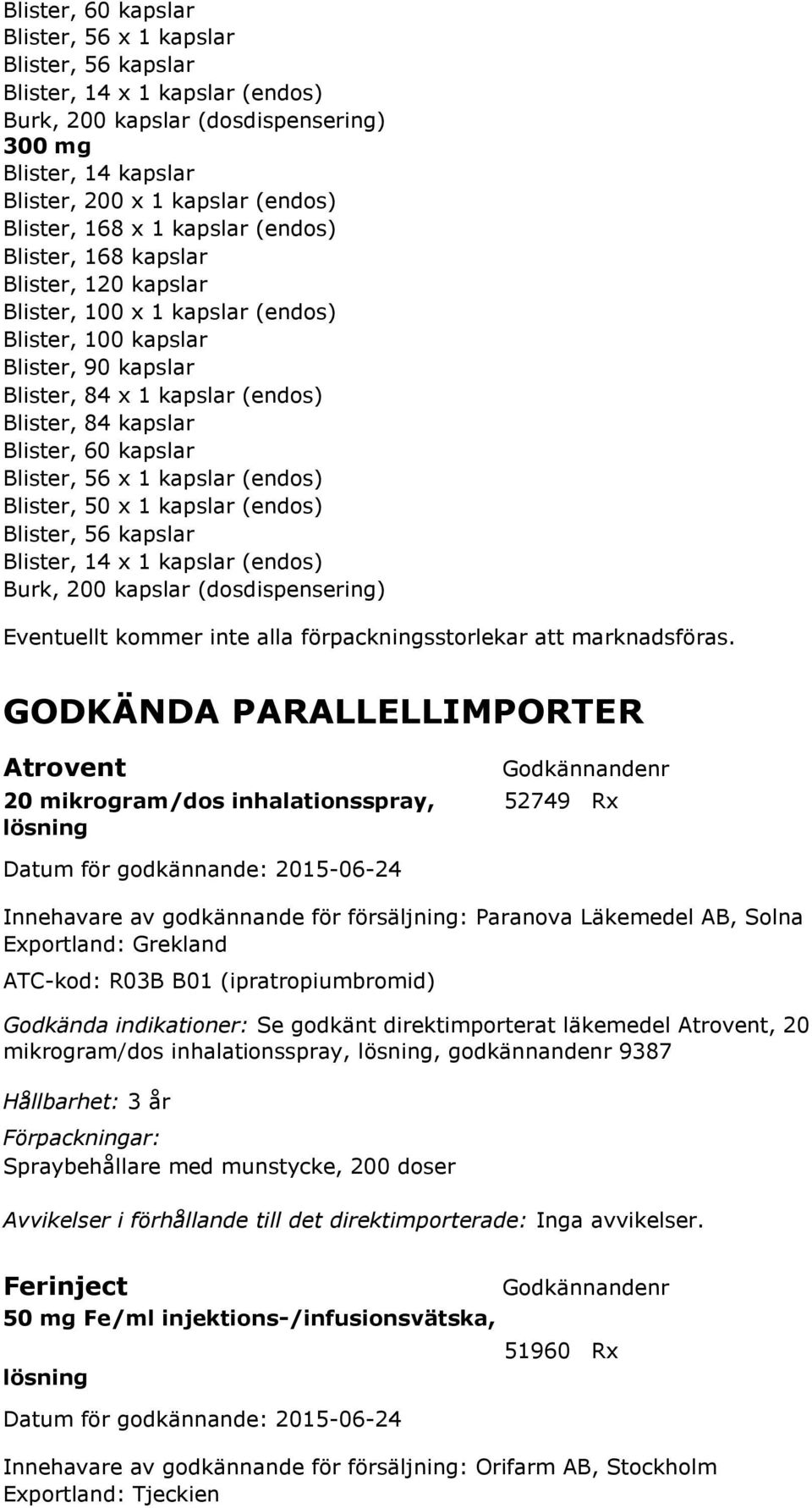 1 kapslar (endos) Blister, 56 kapslar Blister, 14 x 1 kapslar (endos) Burk, 200 kapslar (dosdispensering) Eventuellt kommer inte alla förpackningsstorlekar att marknadsföras.