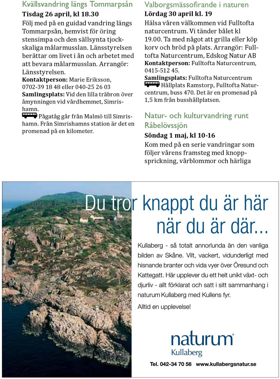 Kontaktperson: Marie Eriksson, 0702-39 18 48 eller 040-25 26 03 Samlingsplats: Vid den lilla träbron över åmynningen vid vårdhemmet, Simrishamn. Pågatåg går från Malmö till Simrishamn.