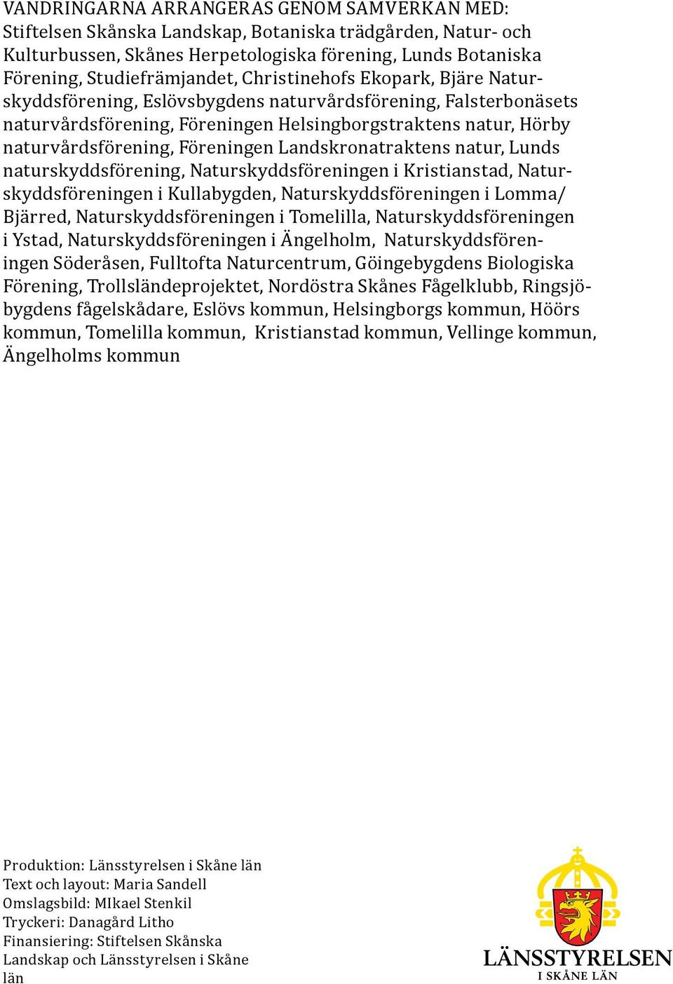 Landskronatraktens natur, Lunds naturskyddsförening, Naturskyddsföreningen i Kristianstad, Naturskyddsföreningen i Kullabygden, Naturskyddsföreningen i Lomma/ Bjärred, Naturskyddsföreningen i