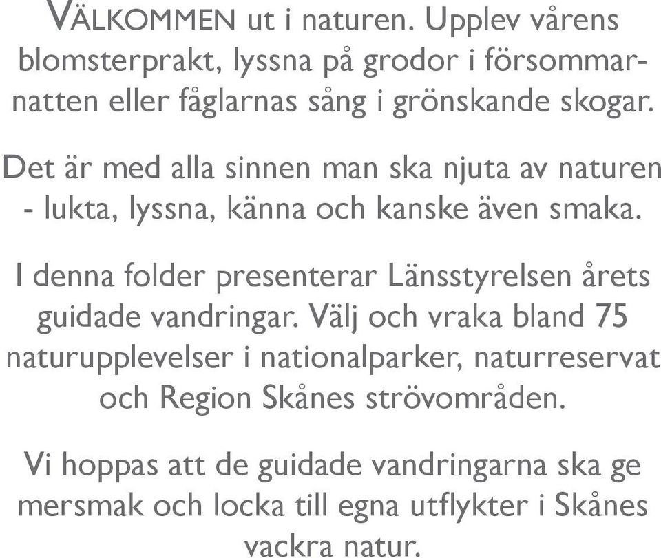 Det är med alla sinnen man ska njuta av naturen - lukta, lyssna, känna och kanske även smaka.