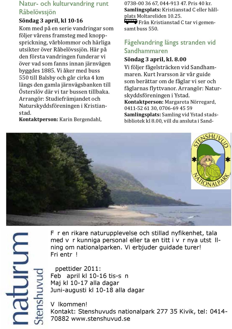 Vi åker med buss 550 till Balsby och går cirka 4 km längs den gamla järnvägsbanken till Österslöv där vi tar bussen tillbaka. Arrangör: Studiefrämjandet och Naturskyddsföreningen i Kristianstad.
