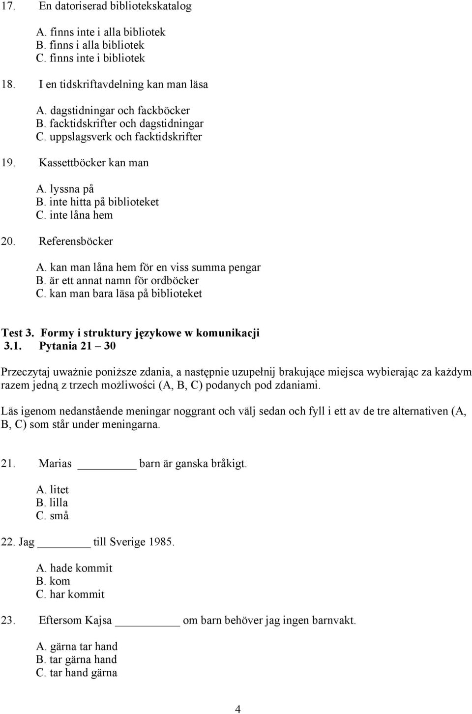 kan man låna hem för en viss summa pengar B. är ett annat namn för ordböcker C. kan man bara läsa på biblioteket Test 3. Formy i struktury językowe w komunikacji 3.1.