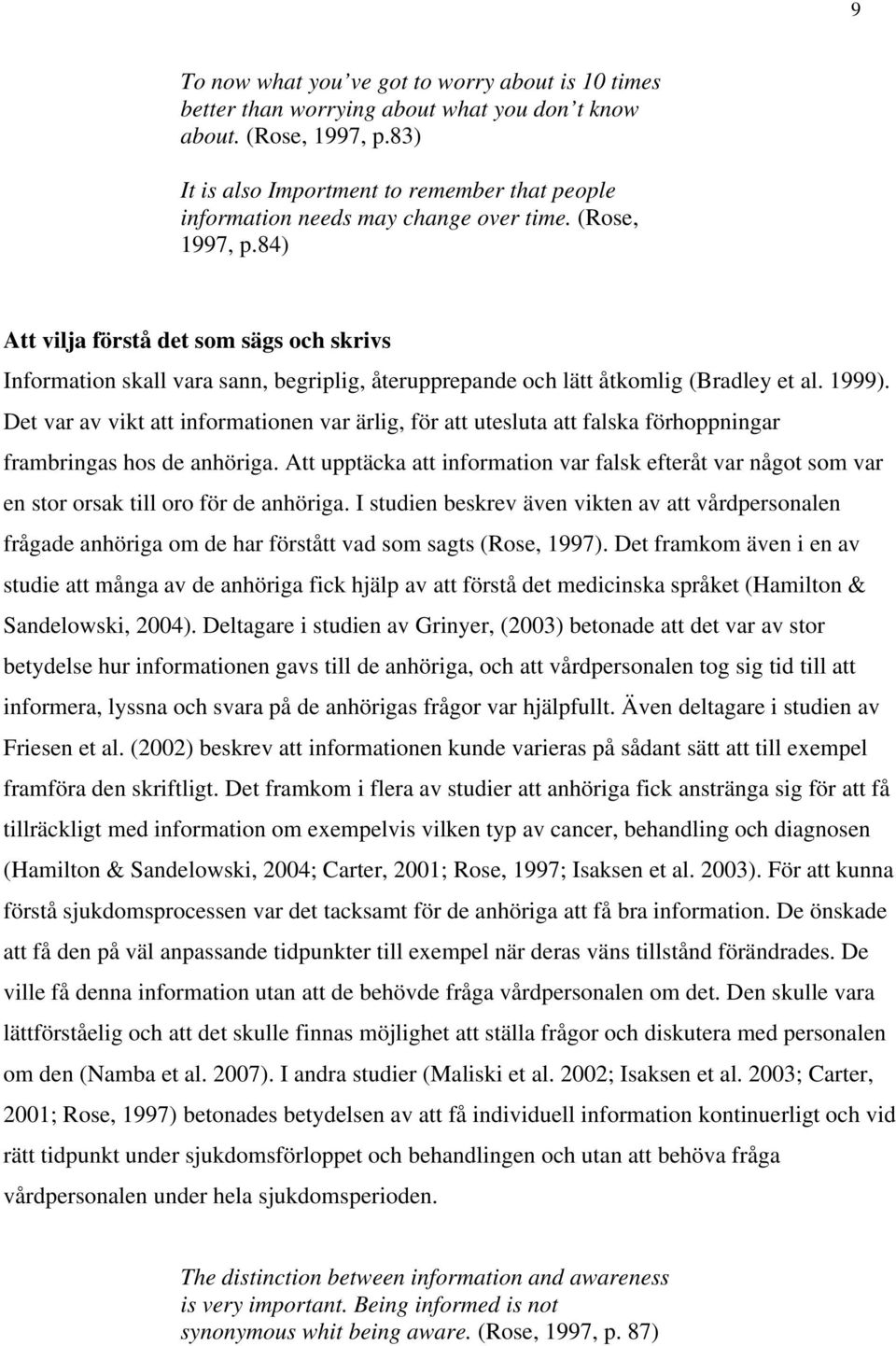 84) Att vilja förstå det som sägs och skrivs Information skall vara sann, begriplig, återupprepande och lätt åtkomlig (Bradley et al. 1999).
