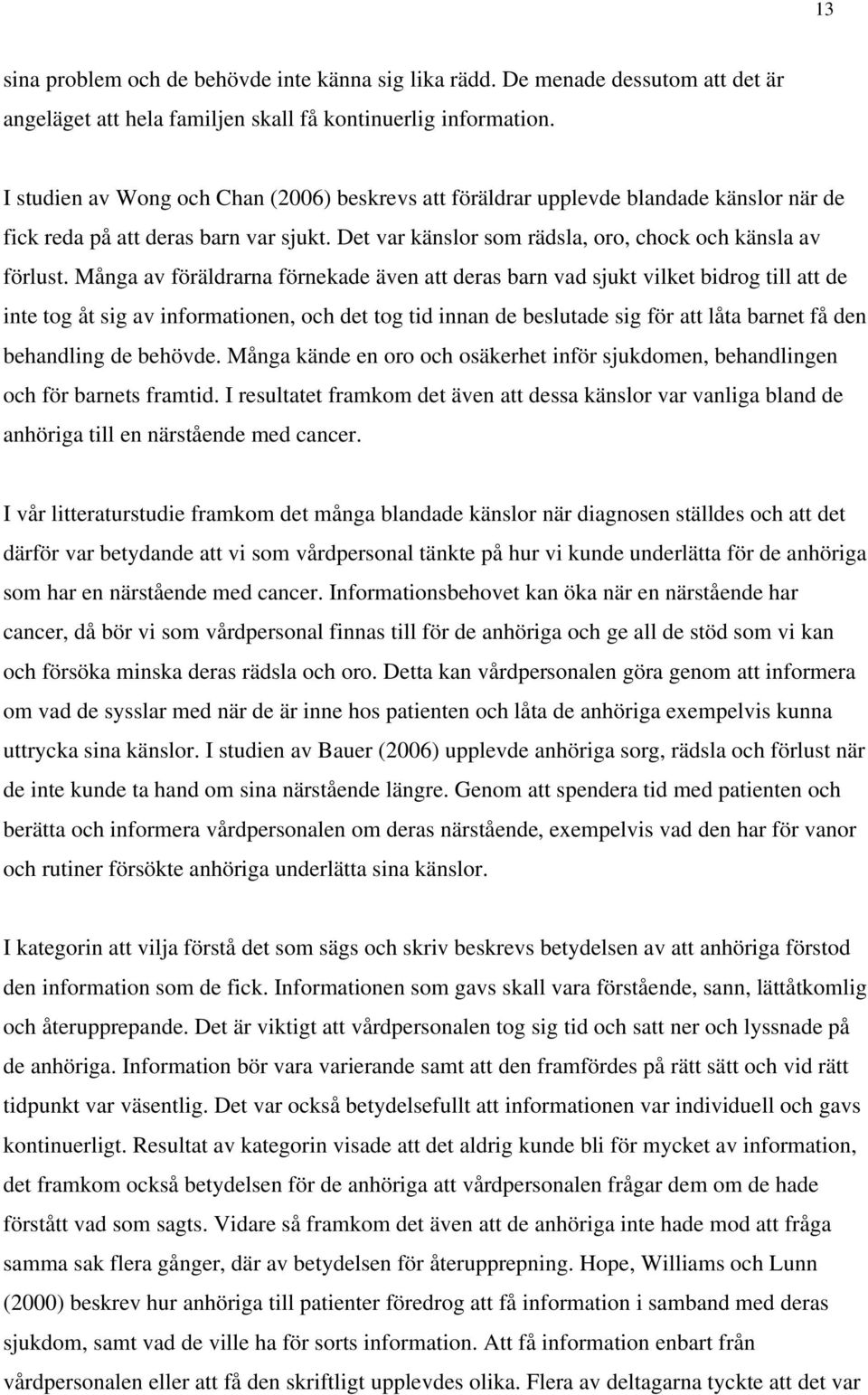 Många av föräldrarna förnekade även att deras barn vad sjukt vilket bidrog till att de inte tog åt sig av informationen, och det tog tid innan de beslutade sig för att låta barnet få den behandling