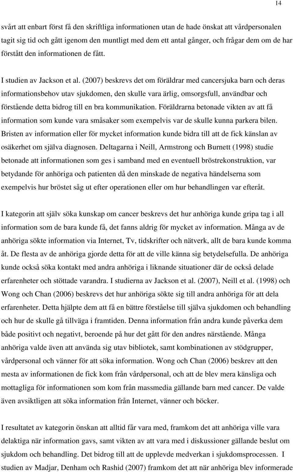 (2007) beskrevs det om föräldrar med cancersjuka barn och deras informationsbehov utav sjukdomen, den skulle vara ärlig, omsorgsfull, användbar och förstående detta bidrog till en bra kommunikation.