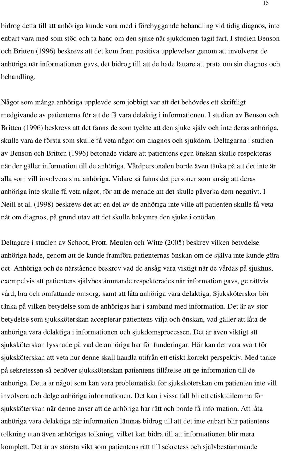 diagnos och behandling. Något som många anhöriga upplevde som jobbigt var att det behövdes ett skriftligt medgivande av patienterna för att de få vara delaktig i informationen.
