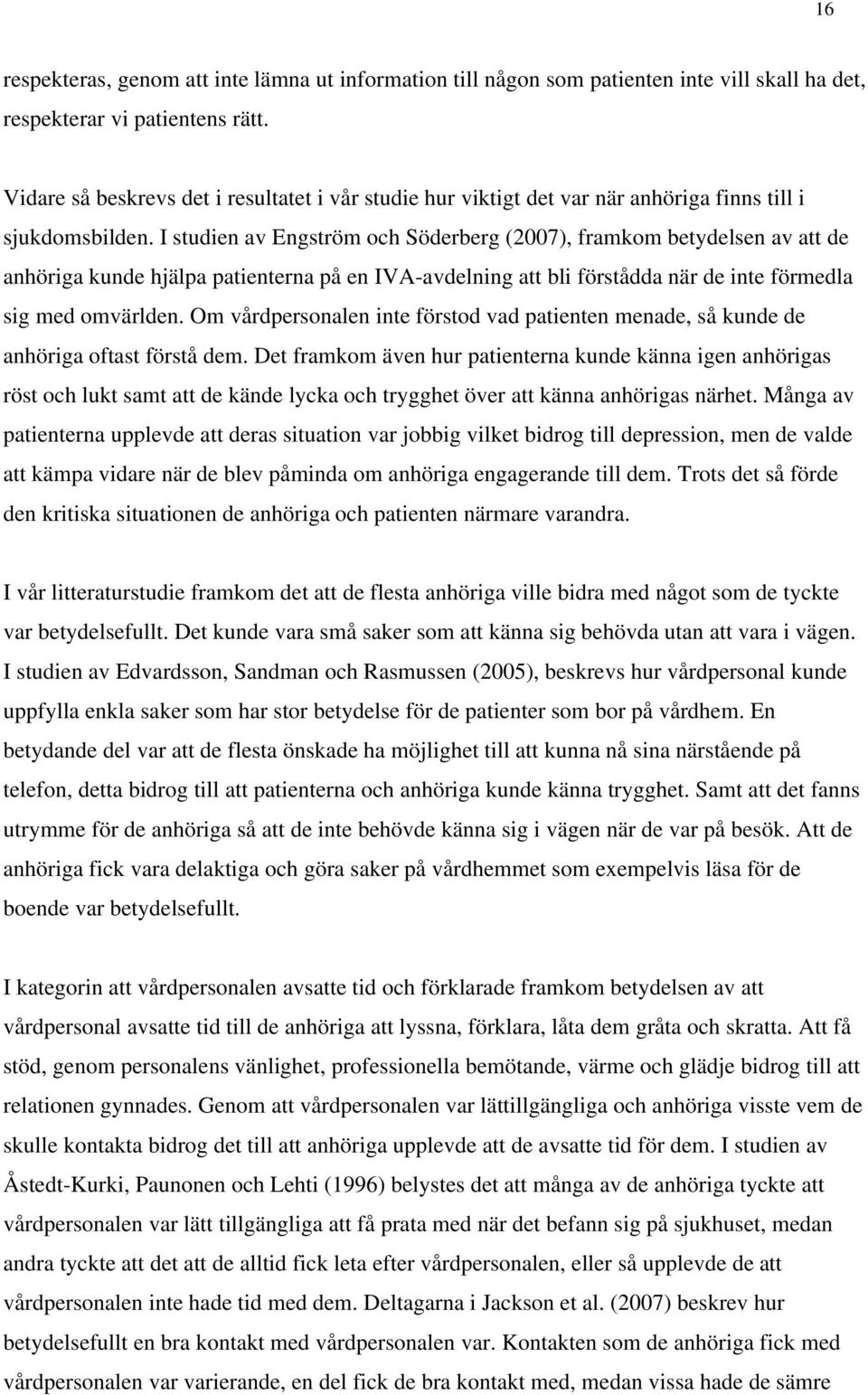 I studien av Engström och Söderberg (2007), framkom betydelsen av att de anhöriga kunde hjälpa patienterna på en IVA-avdelning att bli förstådda när de inte förmedla sig med omvärlden.