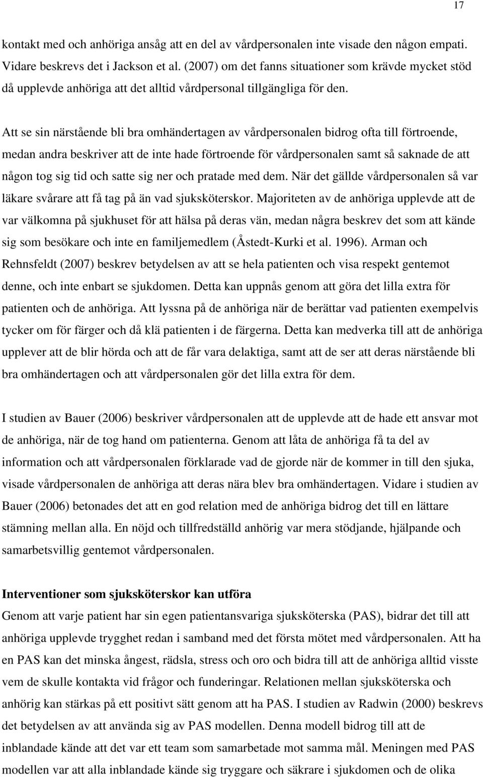 Att se sin närstående bli bra omhändertagen av vårdpersonalen bidrog ofta till förtroende, medan andra beskriver att de inte hade förtroende för vårdpersonalen samt så saknade de att någon tog sig