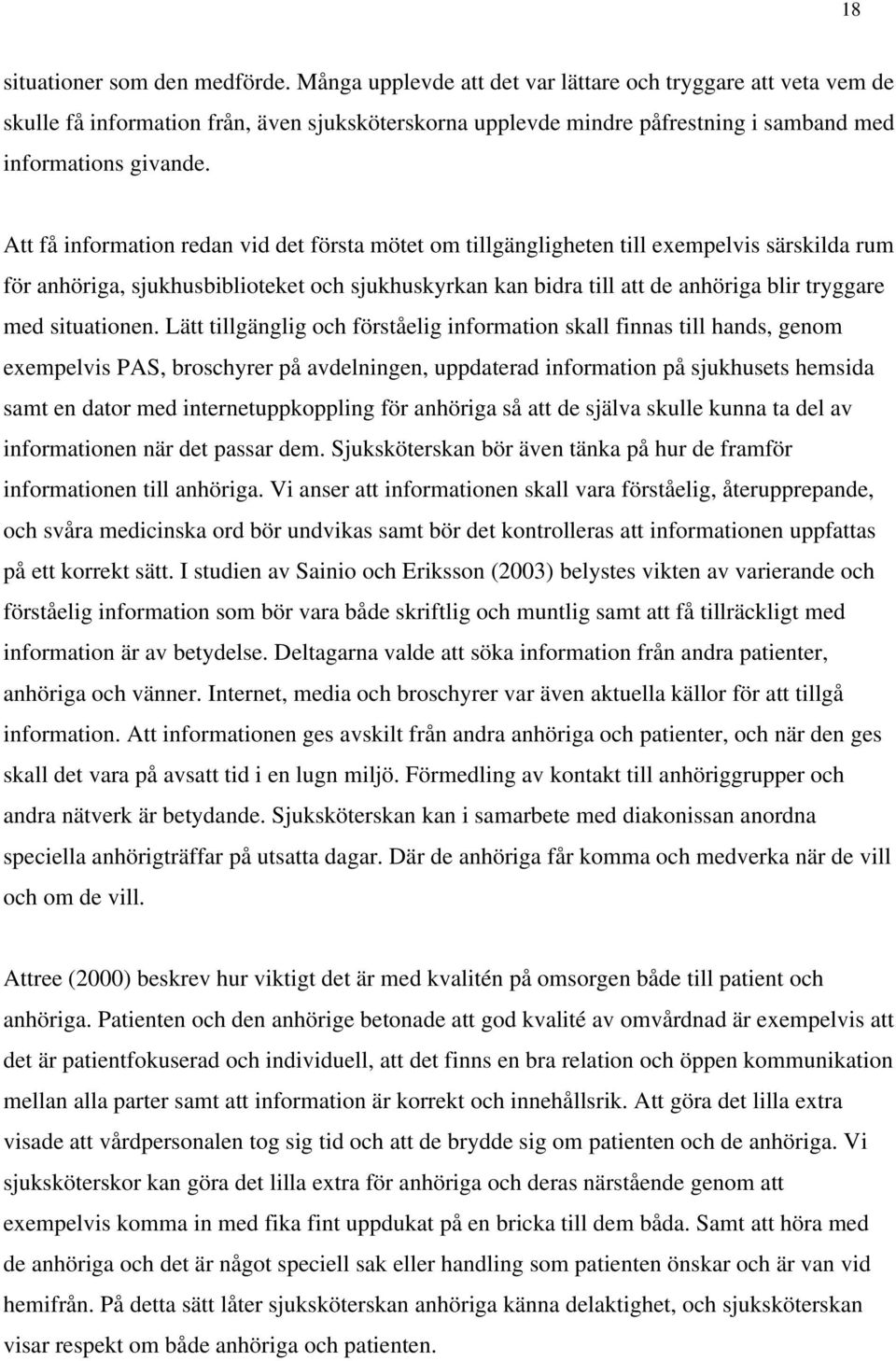Att få information redan vid det första mötet om tillgängligheten till exempelvis särskilda rum för anhöriga, sjukhusbiblioteket och sjukhuskyrkan kan bidra till att de anhöriga blir tryggare med