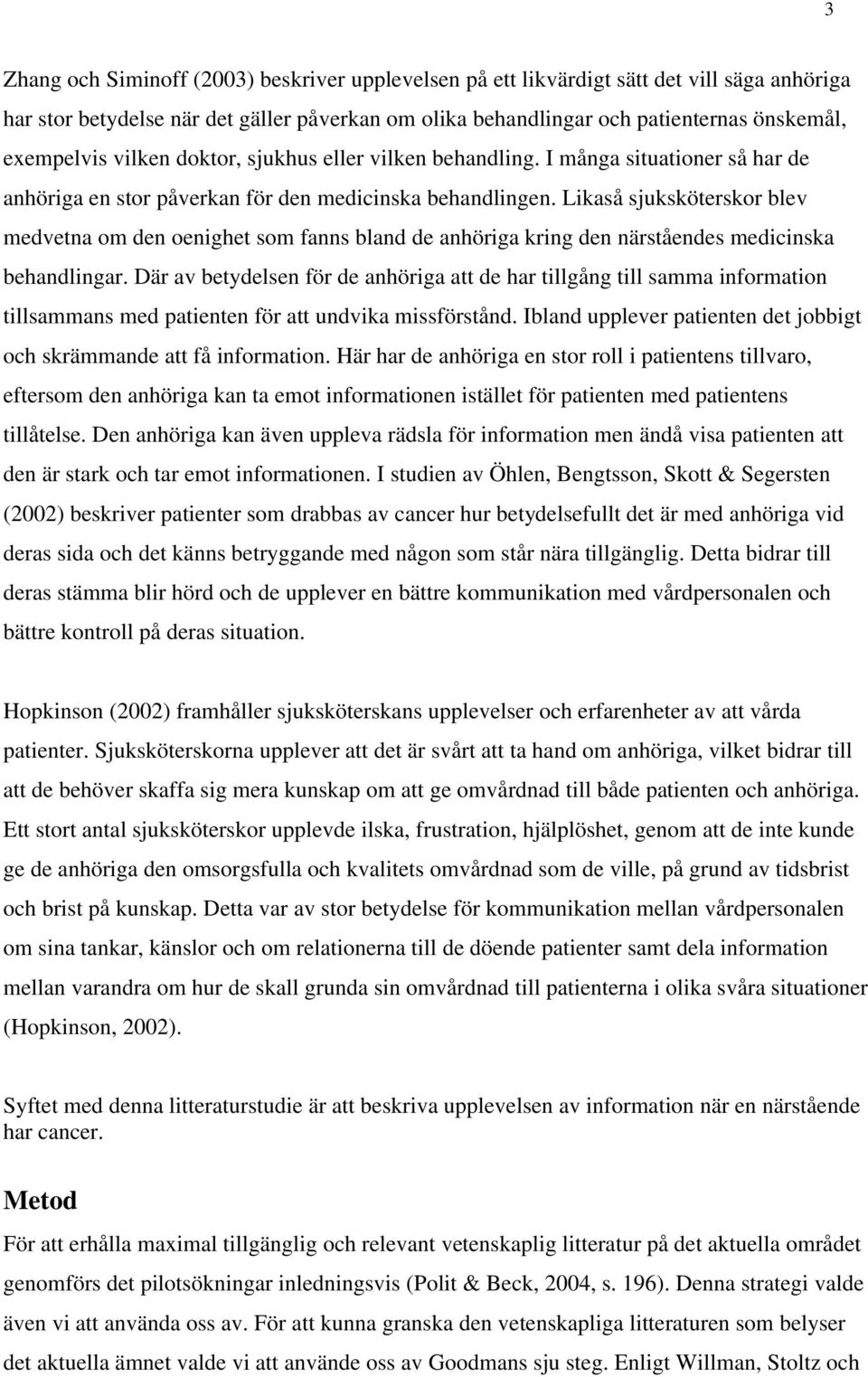 Likaså sjuksköterskor blev medvetna om den oenighet som fanns bland de anhöriga kring den närståendes medicinska behandlingar.