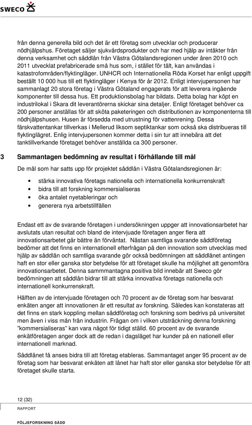 stället för tält, kan användas i katastrofområden/flyktingläger. UNHCR och Internationella Röda Korset har enligt uppgift beställt 10 000 hus till ett flyktingläger i Kenya för år 2012.