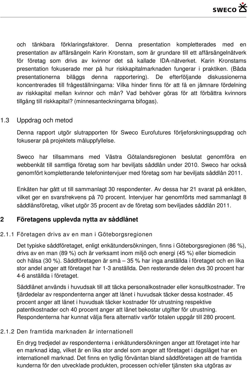 Karin Kronstams presentation fokuserade mer på hur riskkapitalmarknaden fungerar i praktiken. (Båda presentationerna biläggs denna rapportering).