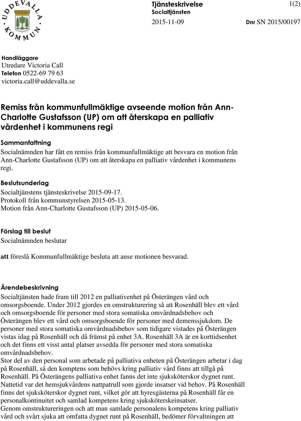 kommunfullmäktige att besvara en motion från Ann-Charlotte Gustafsson (UP) om att återskapa en palliativ vårdenhet i kommunens regi. Beslutsunderlag Socialtjänstens tjänsteskrivelse 2015-09-17.