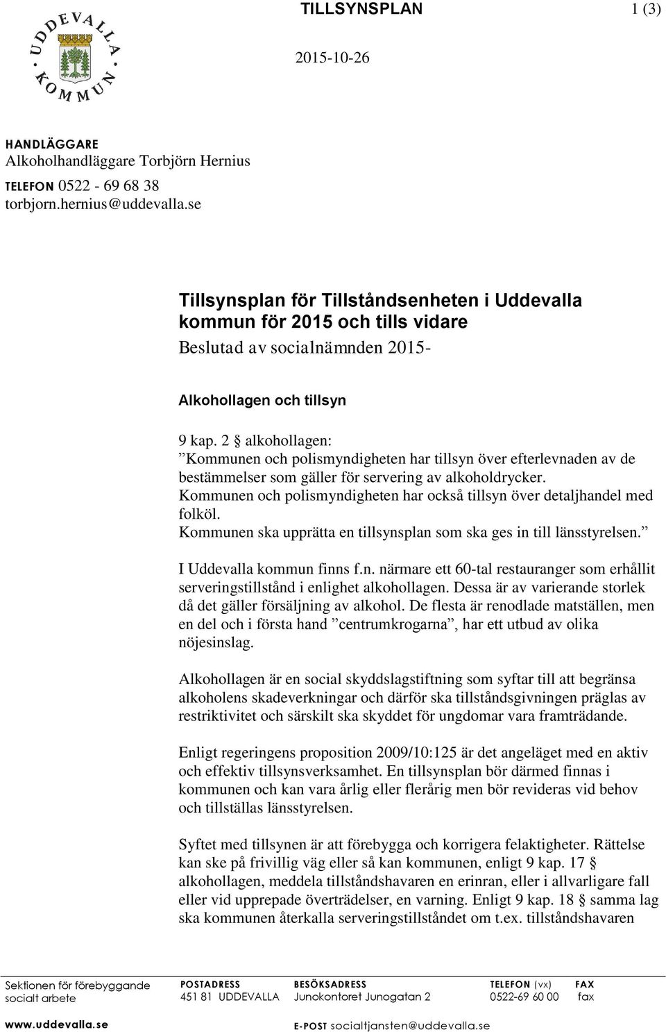 2 alkohollagen: Kommunen och polismyndigheten har tillsyn över efterlevnaden av de bestämmelser som gäller för servering av alkoholdrycker.