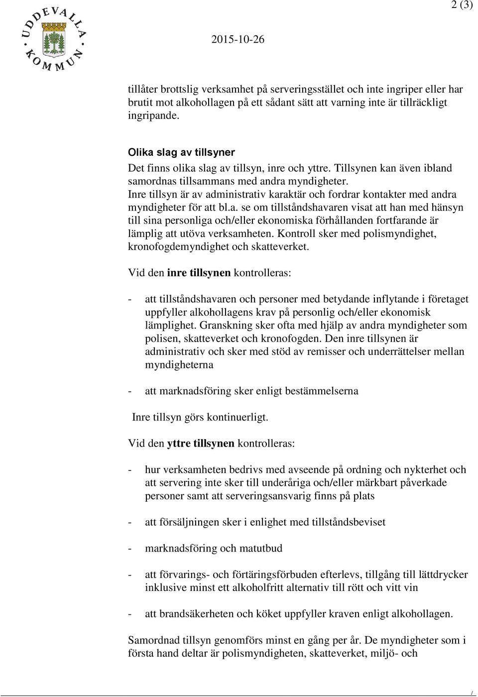 Inre tillsyn är av administrativ karaktär och fordrar kontakter med andra myndigheter för att bl.a. se om tillståndshavaren visat att han med hänsyn till sina personliga och/eller ekonomiska förhållanden fortfarande är lämplig att utöva verksamheten.