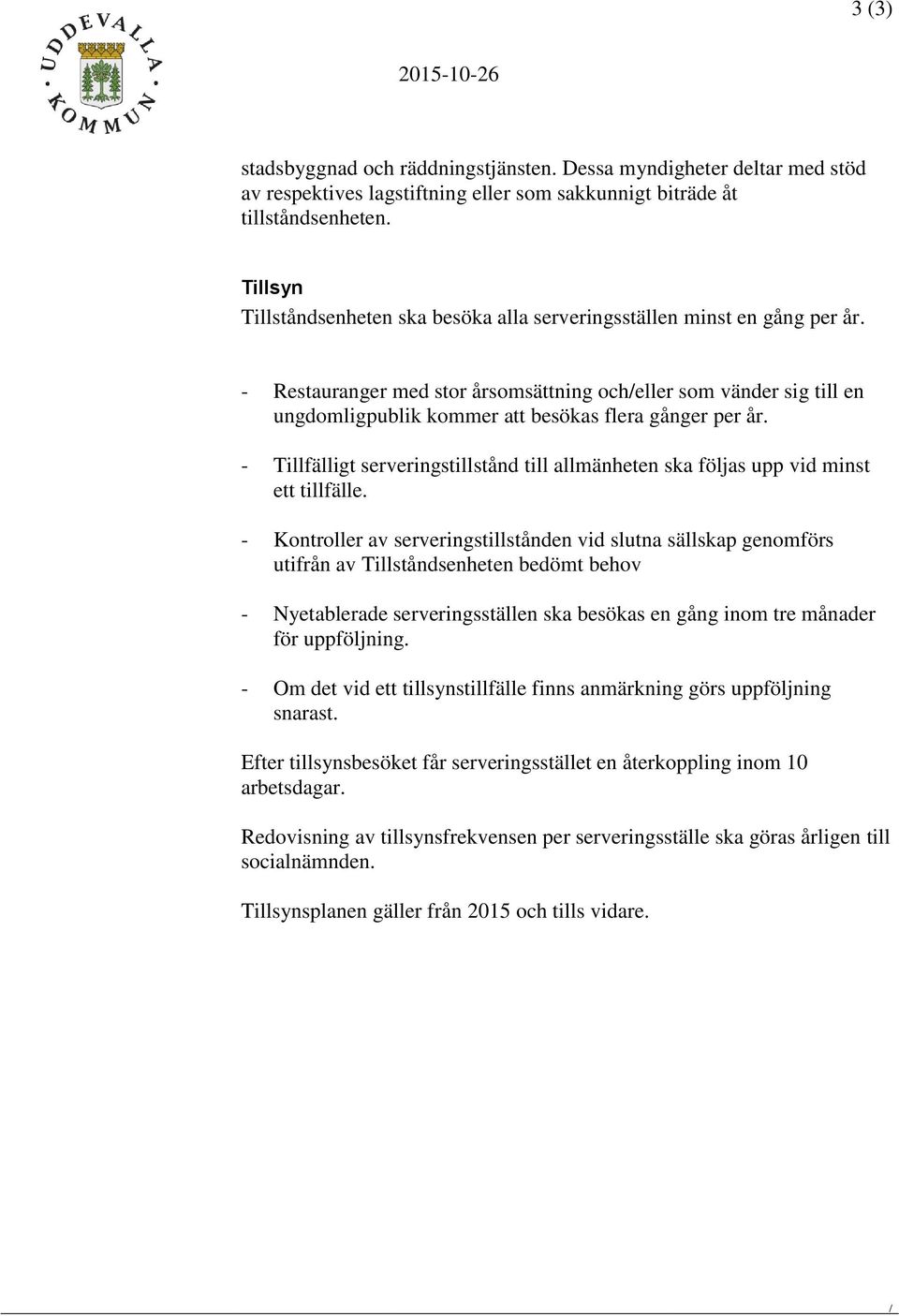 - Restauranger med stor årsomsättning och/eller som vänder sig till en ungdomligpublik kommer att besökas flera gånger per år.