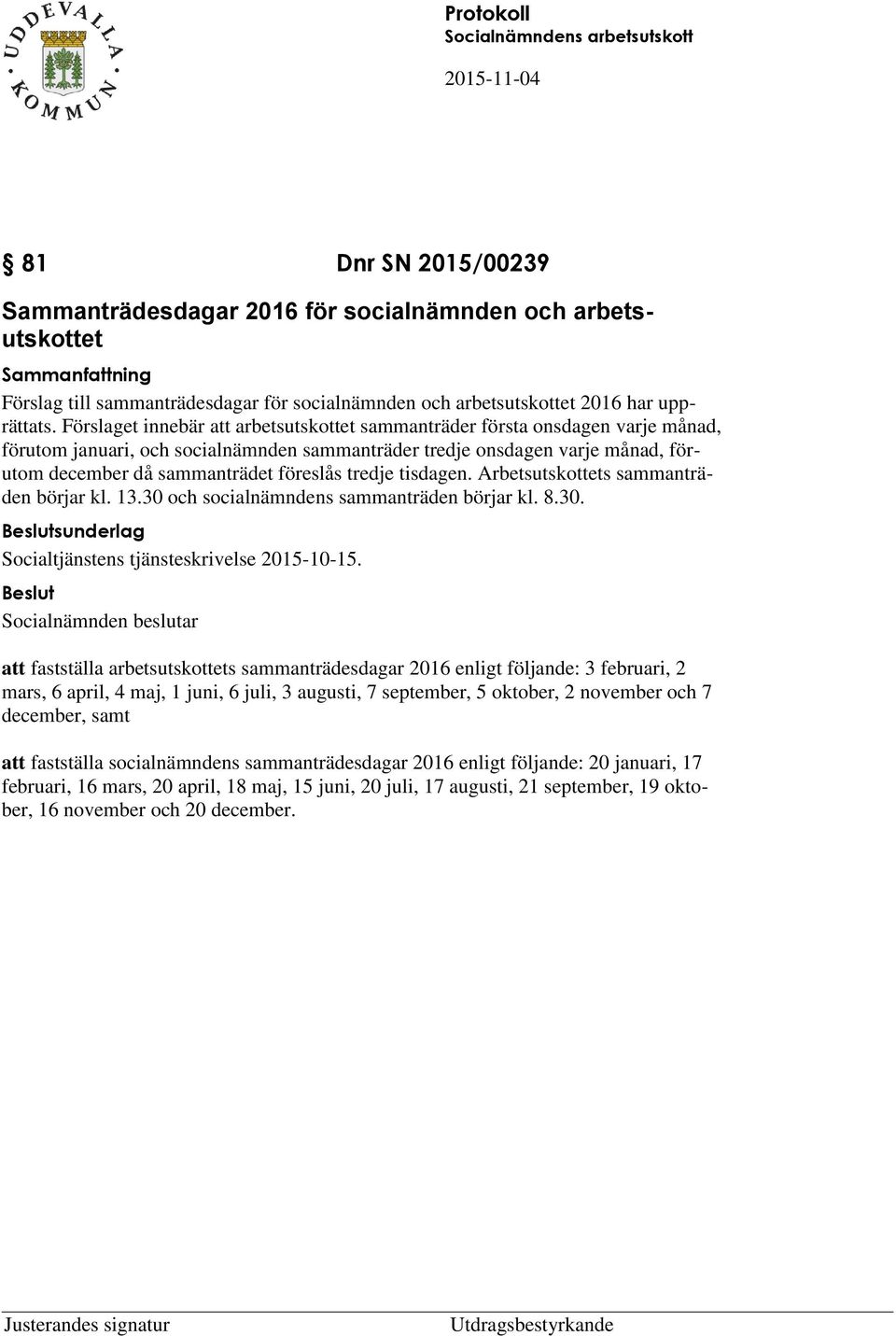 Förslaget innebär att arbetsutskottet sammanträder första onsdagen varje månad, förutom januari, och socialnämnden sammanträder tredje onsdagen varje månad, förutom december då sammanträdet föreslås