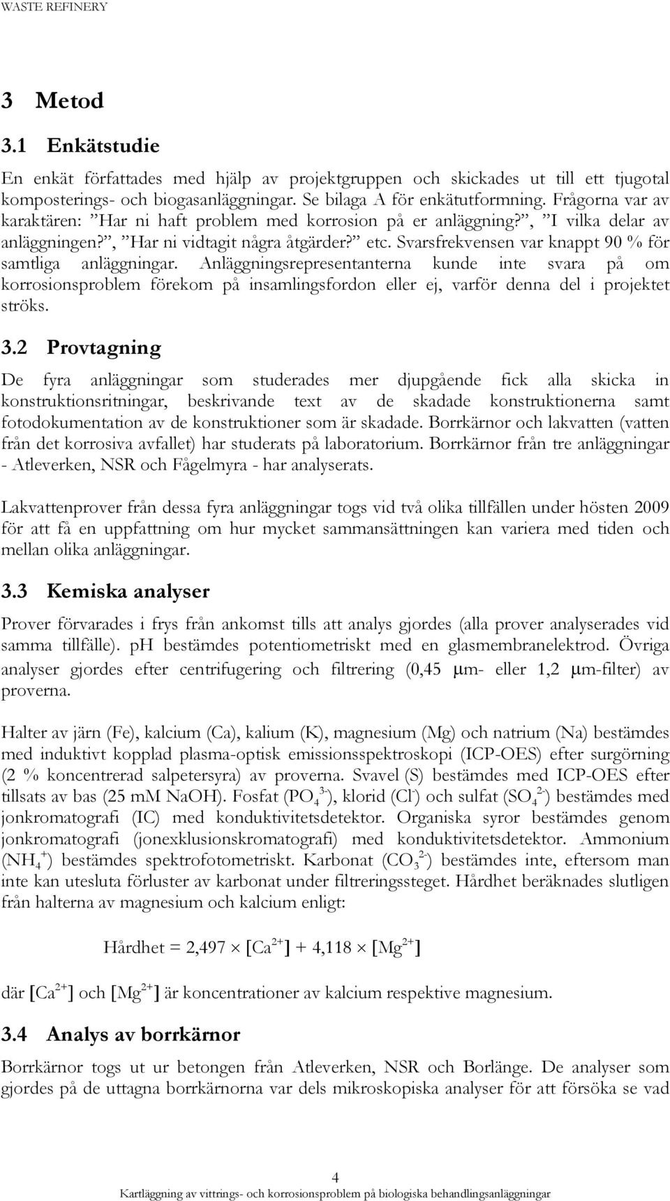 Svarsfrekvensen var knappt 90 % för samtliga anläggningar.