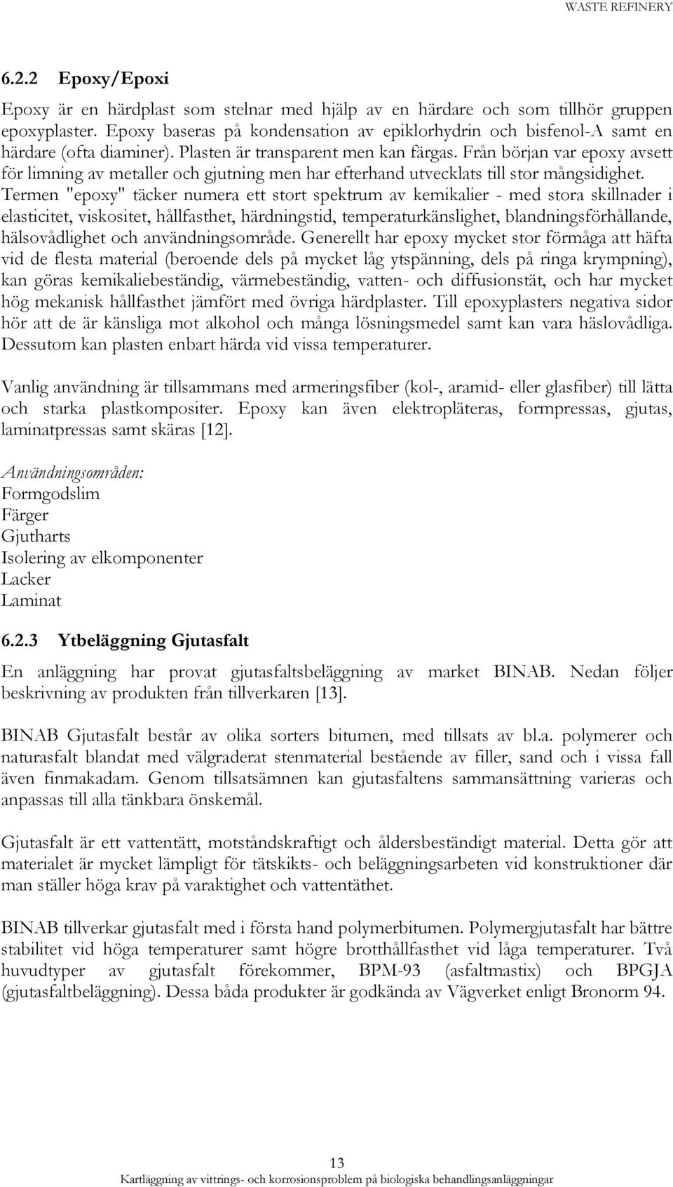 Från början var epoxy avsett för limning av metaller och gjutning men har efterhand utvecklats till stor mångsidighet.