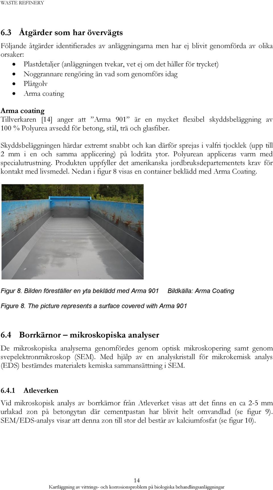 stål, trä och glasfiber. Skyddsbeläggningen härdar extremt snabbt och kan därför sprejas i valfri tjocklek (upp till 2 mm i en och samma applicering) på lodräta ytor.