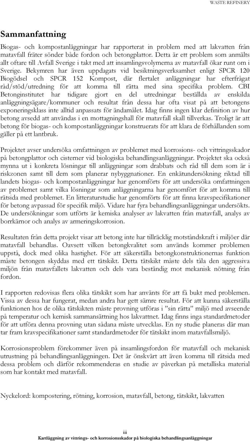 Bekymren har även uppdagats vid besiktningsverksamhet enligt SPCR 120 Biogödsel och SPCR 152 Kompost, där flertalet anläggningar har efterfrågat råd/stöd/utredning för att komma till rätta med sina