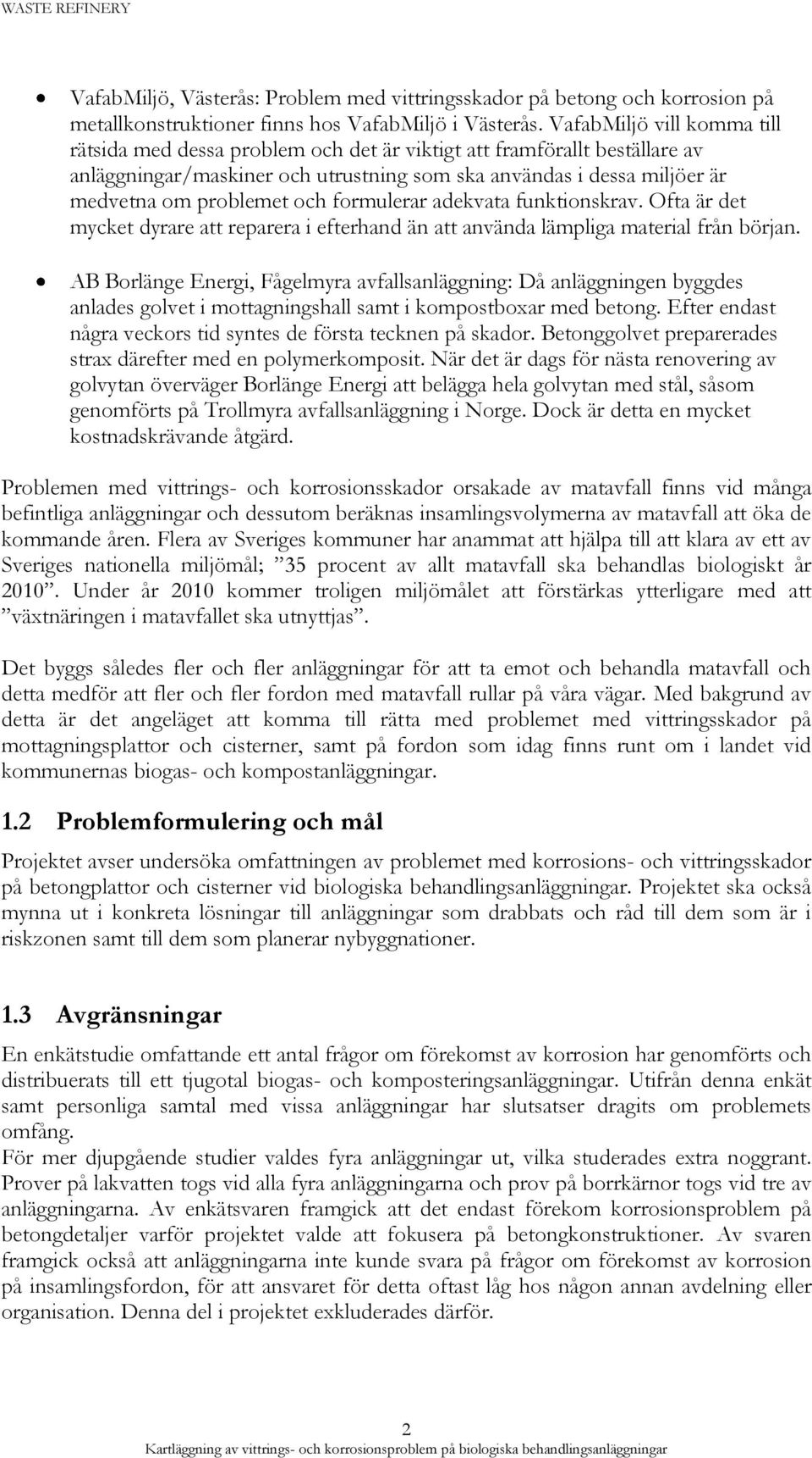 och formulerar adekvata funktionskrav. Ofta är det mycket dyrare att reparera i efterhand än att använda lämpliga material från början.