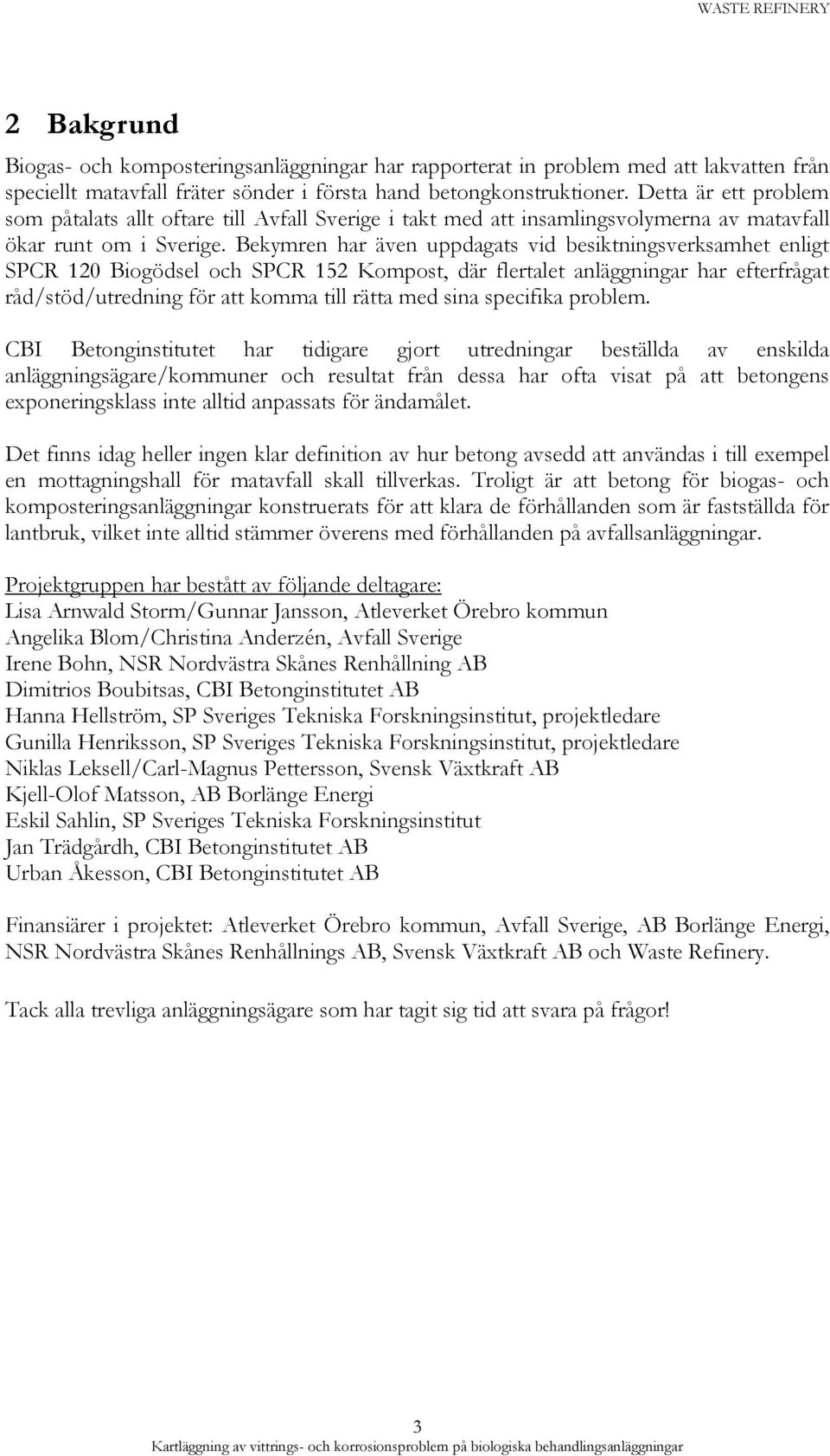 Bekymren har även uppdagats vid besiktningsverksamhet enligt SPCR 120 Biogödsel och SPCR 152 Kompost, där flertalet anläggningar har efterfrågat råd/stöd/utredning för att komma till rätta med sina