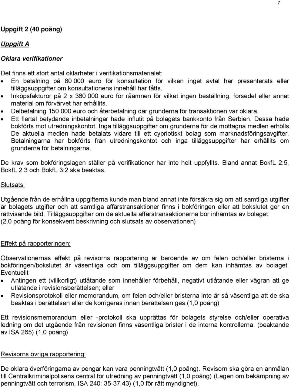 Delbetalning 150 000 euro och återbetalning där grunderna för transaktionen var oklara. Ett flertal betydande inbetalningar hade influtit på bolagets bankkonto från Serbien.