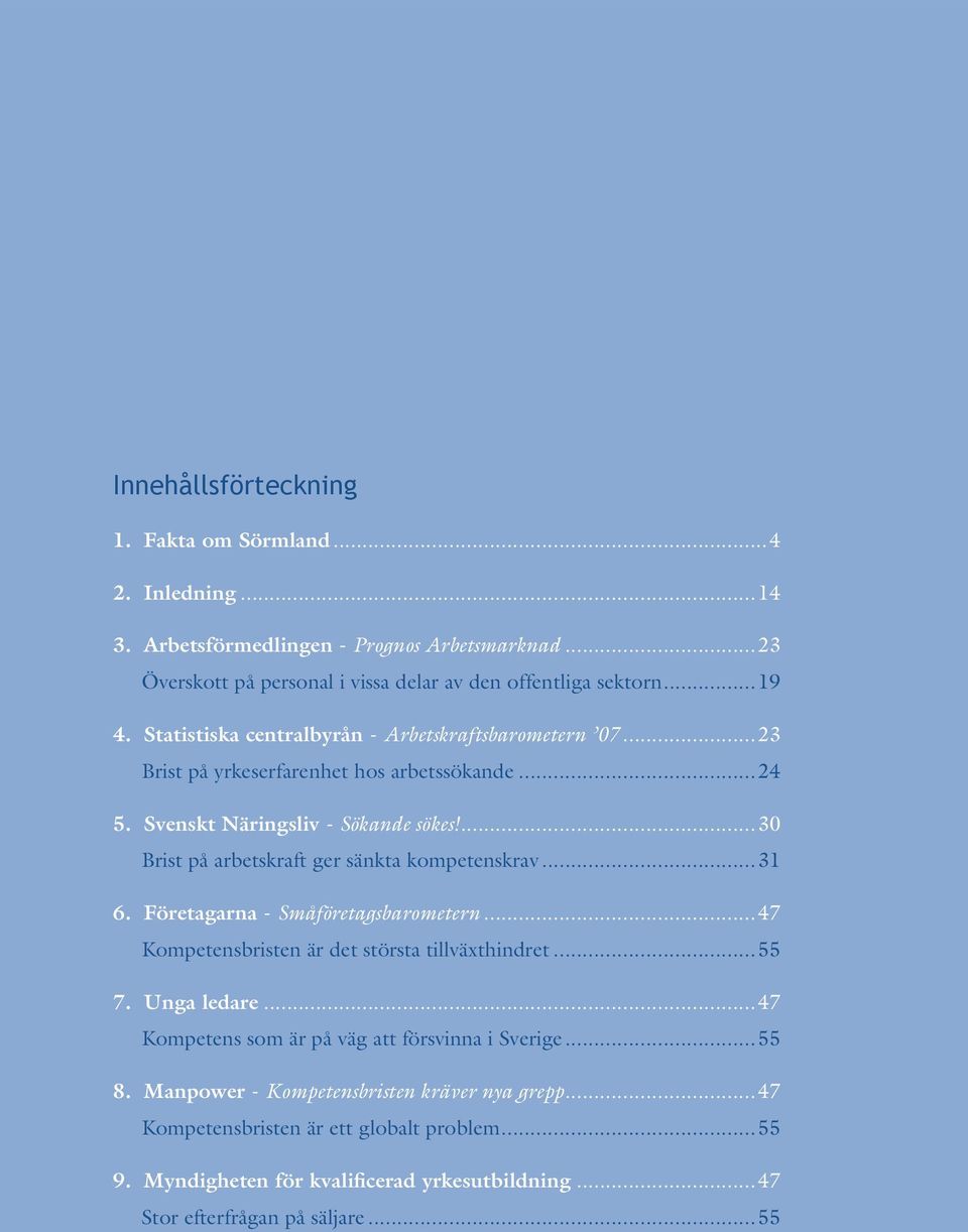 ...30 Brist på arbetskraft ger sänkta kompetenskrav...31 6. Företagarna - Småföretagsbarometern...47 Kompetensbristen är det största tillväxthindret...55 7. Unga ledare.