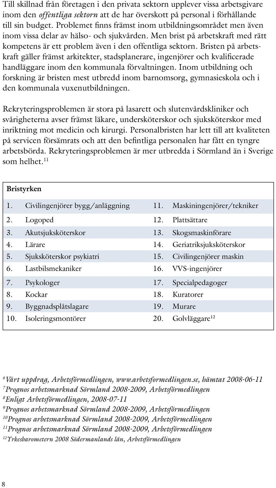 Bristen på arbetskraft gäller främst arkitekter, stadsplanerare, ingenjörer och kvalificerade handläggare inom den kommunala förvaltningen.