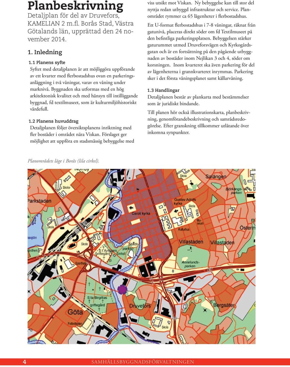 Byggnaden ska utformas med en hög arkitektonisk kvalitet och med hänsyn till intilliggande byggnad, fd textilmuseet, som är kulturmiljöhistoriskt värdefull. 1.