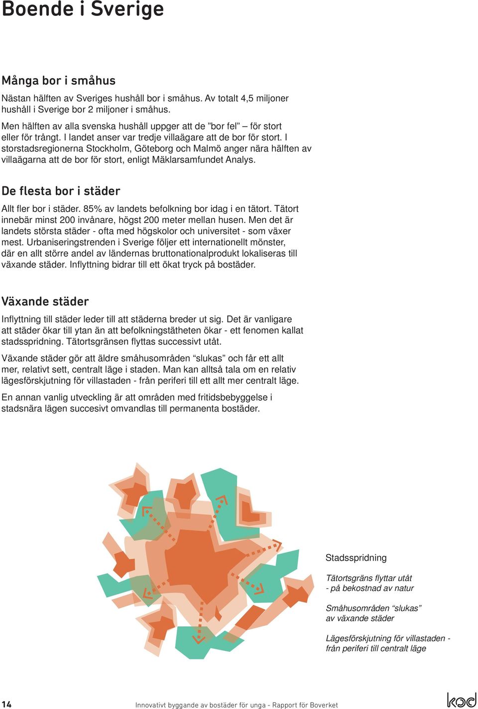 I storstadsregionerna Stockholm, Göteborg och Malmö anger nära hälften av villaägarna att de bor för stort, enligt Mäklarsamfundet Analys. De flesta bor i städer Allt fl er bor i städer.