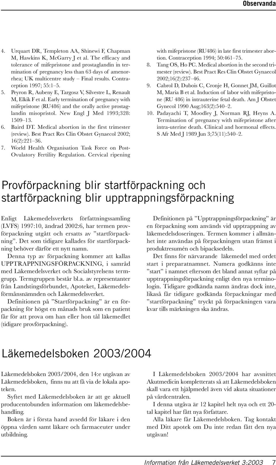 :1 5. 5. Peyron R, Aubeny E, Targosz V, Silvestre L, Renault M, Elkik F et al. Early termination of pregnancy with mifepristone (RU486) and the orally active prostaglandin misopristol.