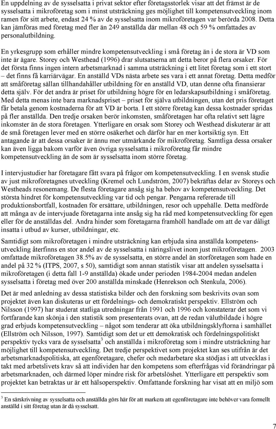 En yrkesgrupp som erhåller mindre kompetensutveckling i små företag än i de stora är VD som inte är ägare. Storey och Westhead (1996) drar slutsatserna att detta beror på flera orsaker.