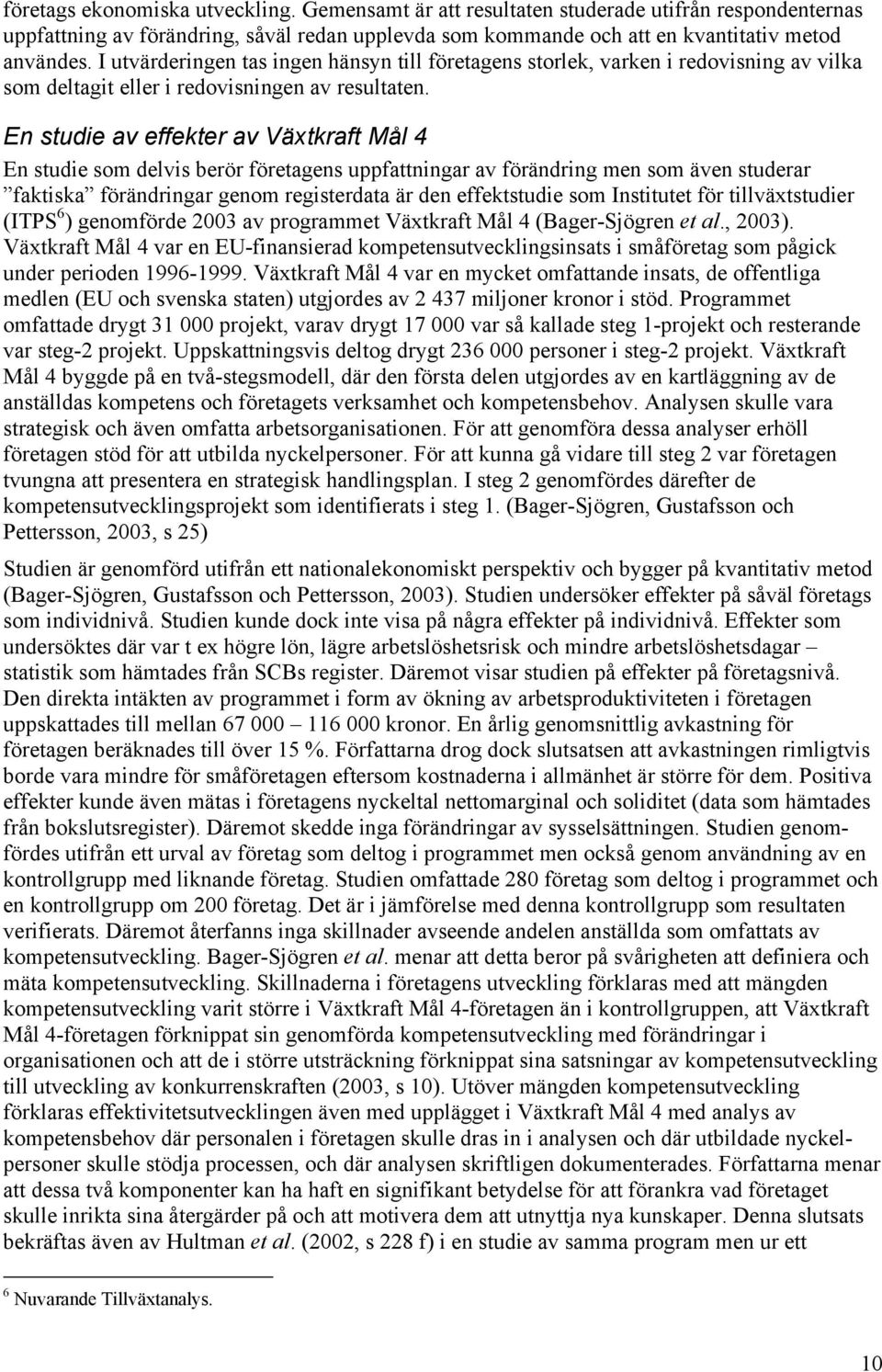 En studie av effekter av Växtkraft Mål 4 En studie som delvis berör företagens uppfattningar av förändring men som även studerar faktiska förändringar genom registerdata är den effektstudie som