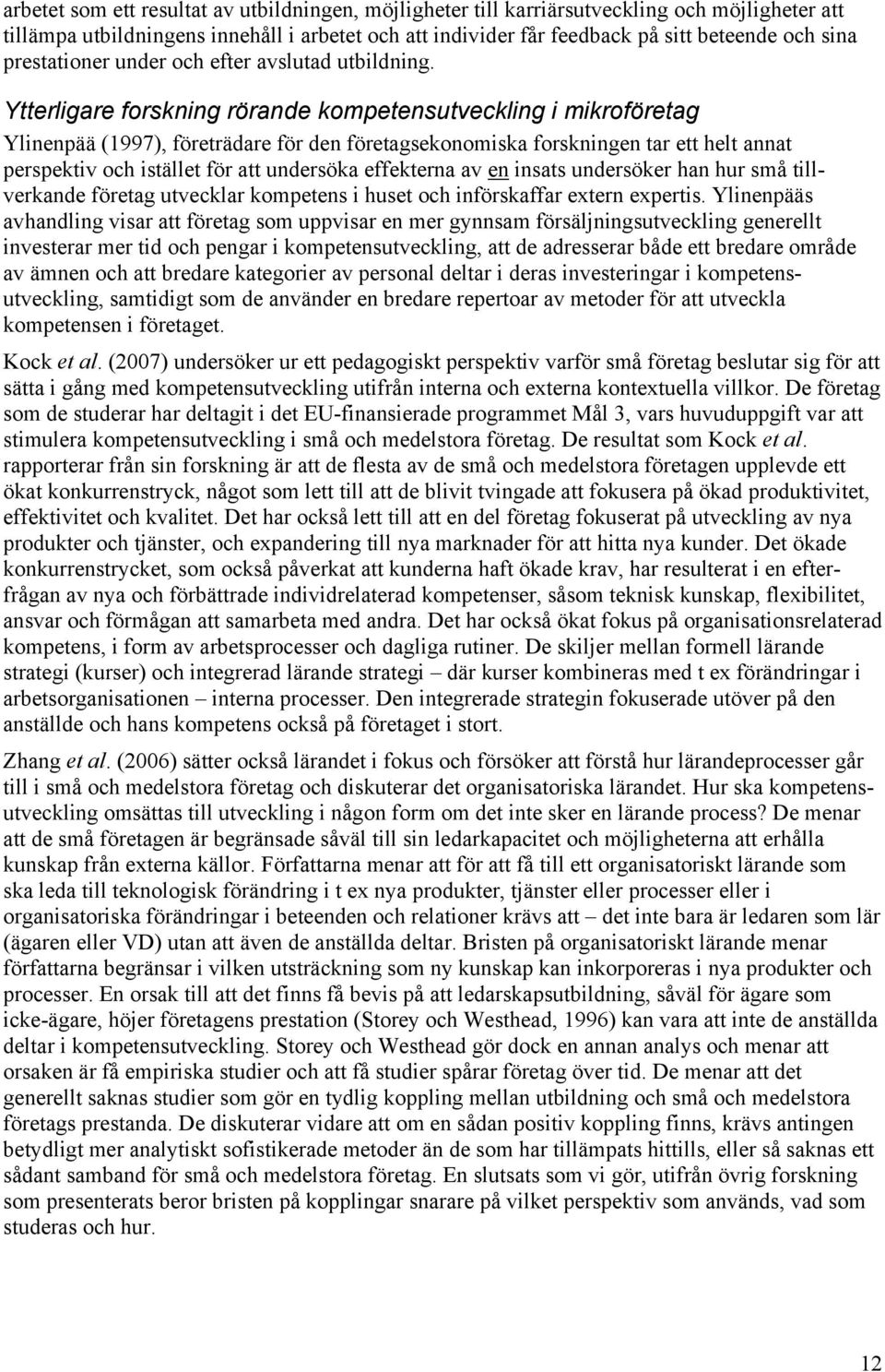 Ytterligare forskning rörande kompetensutveckling i mikroföretag Ylinenpää (1997), företrädare för den företagsekonomiska forskningen tar ett helt annat perspektiv och istället för att undersöka