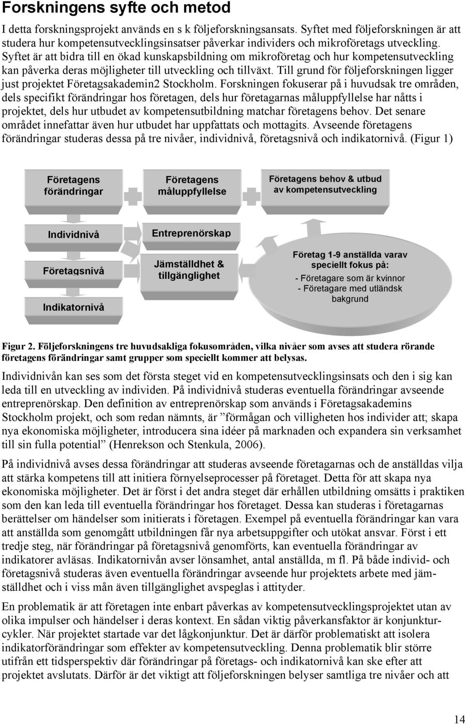 Syftet är att bidra till en ökad kunskapsbildning om mikroföretag och hur kompetensutveckling kan påverka deras möjligheter till utveckling och tillväxt.