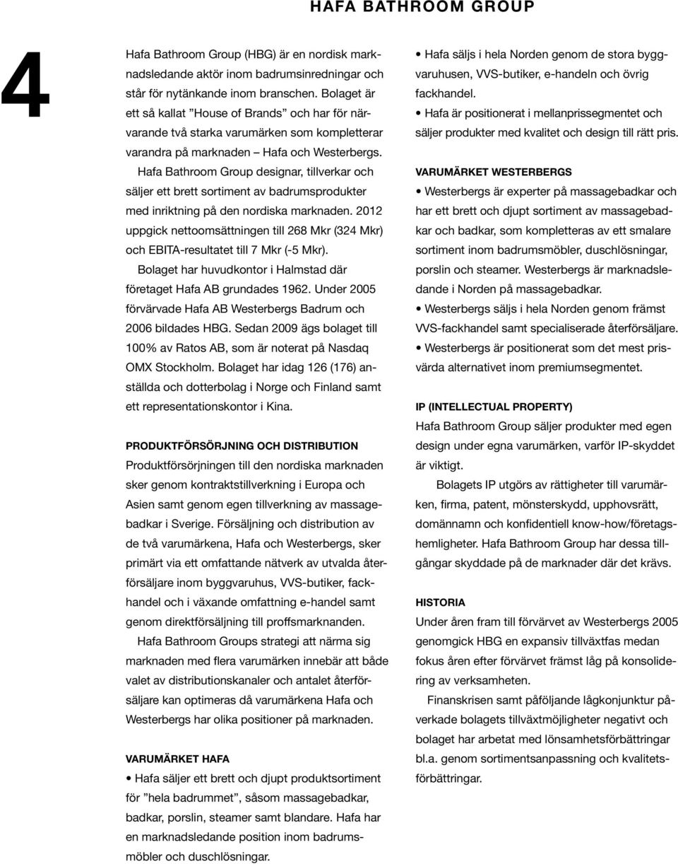Hafa Bathroom Group designar, tillverkar och säljer ett brett sortiment av badrumsprodukter med inriktning på den nordiska marknaden.
