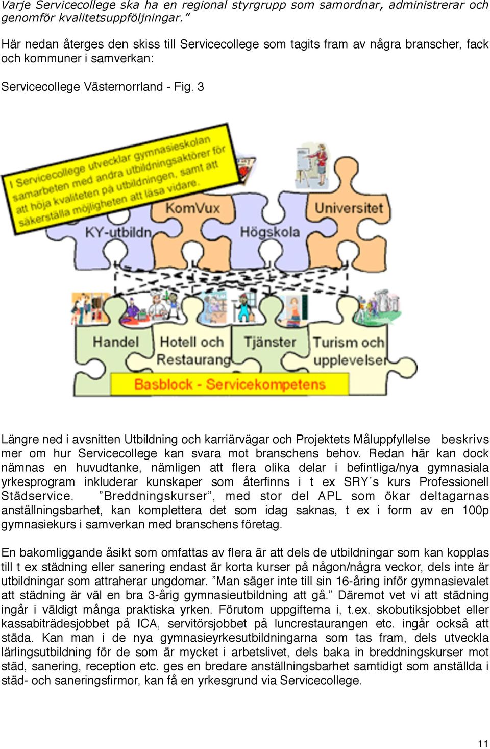 3 Längre ned i avsnitten Utbildning och karriärvägar och Projektets Måluppfyllelse beskrivs mer om hur Servicecollege kan svara mot branschens behov.