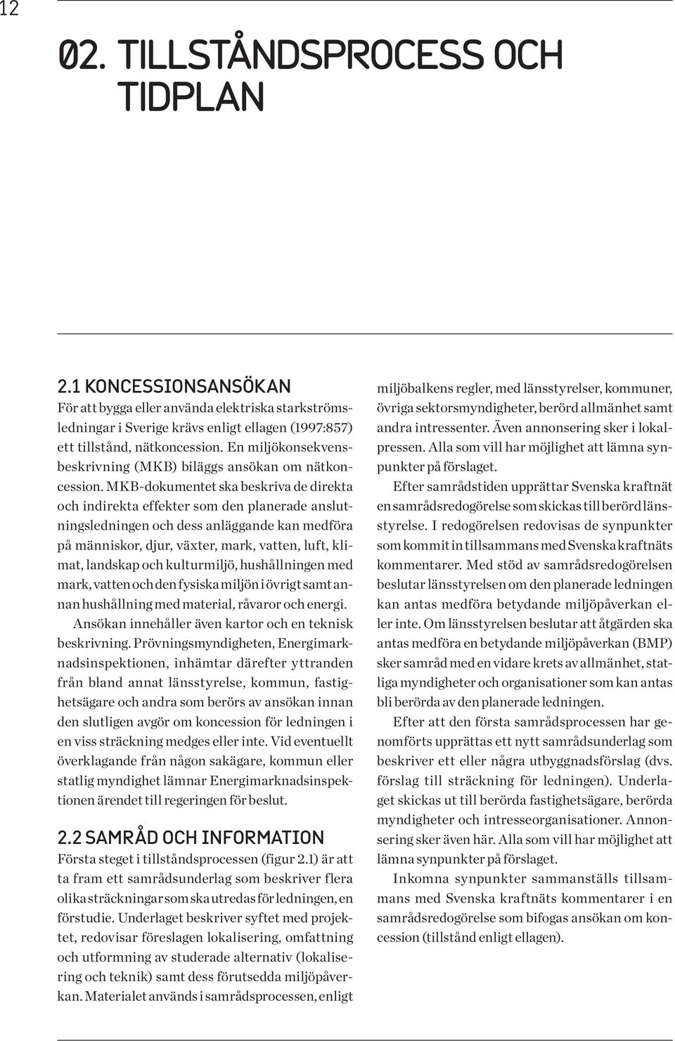 MKB-dokumentet ska beskriva de direkta och indirekta effekter som den planerade anslutningsledningen och dess anläggande kan medföra på människor, djur, växter, mark, vatten, luft, klimat, landskap